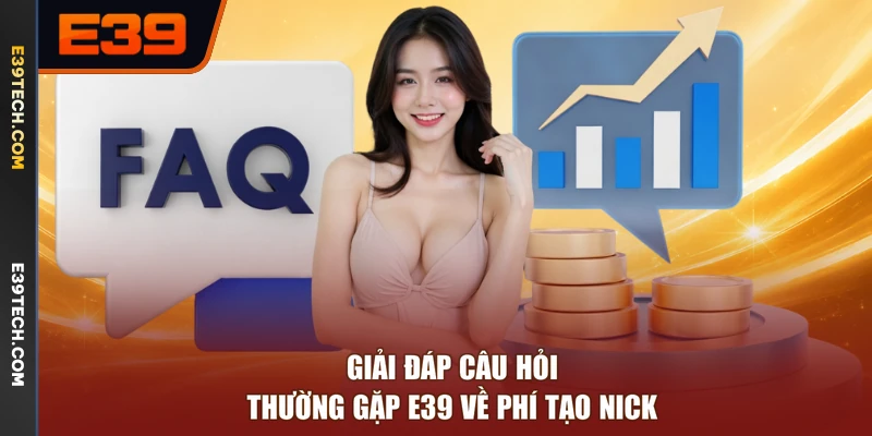 Giải đáp câu hỏi thường gặp E39 về phí tạo nick